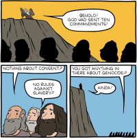 [A cartoon that in the first panel, depicts Moses on Mount Sinai with the tablets of the Ten Commandments, saying: “Behold! God has sent ten commandments!” The next panel shows the bemused Israelites, with one asking: “Nothing about consent?” Another asks: “No rules against slavery?” In the third panel, one asks: “You got anything in there about genocide?” Moses answers: “Kinda!”]